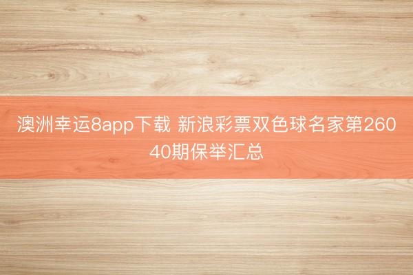 澳洲幸运8app下载 新浪彩票双色球名家第26040期保举汇总